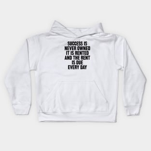 Success is never owned it is rented and the rent is due every day Kids Hoodie
